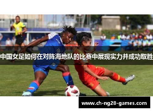 中国女足如何在对阵海地队的比赛中展现实力并成功取胜