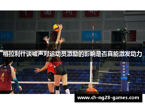 格拉利什谈嘘声对运动员激励的影响是否真能激发动力