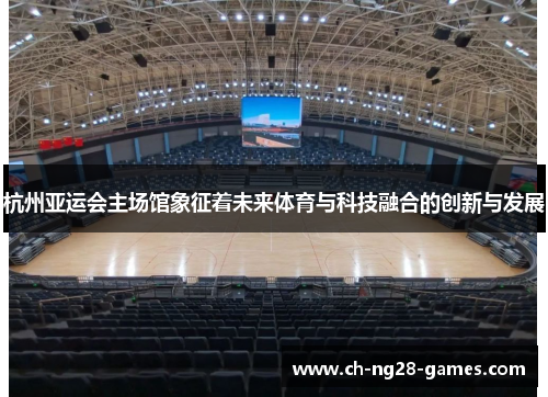 杭州亚运会主场馆象征着未来体育与科技融合的创新与发展