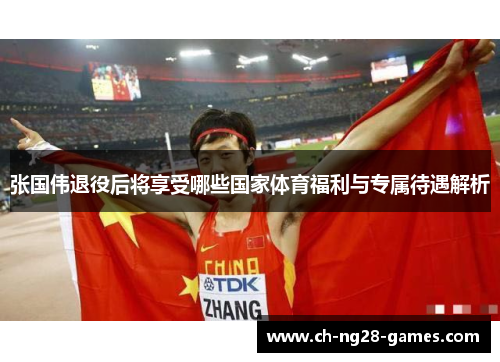 张国伟退役后将享受哪些国家体育福利与专属待遇解析 张国伟退役后将享受哪些国家体育福利与专属待遇解析