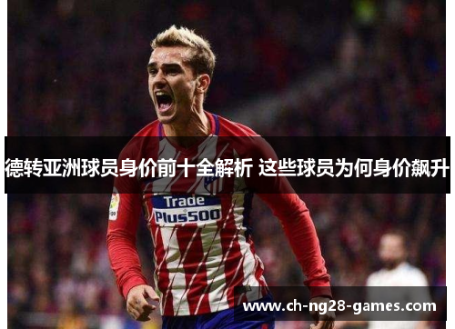 德转亚洲球员身价前十全解析 这些球员为何身价飙升 德转亚洲球员身价前十全解析 这些球员为何身价飙升