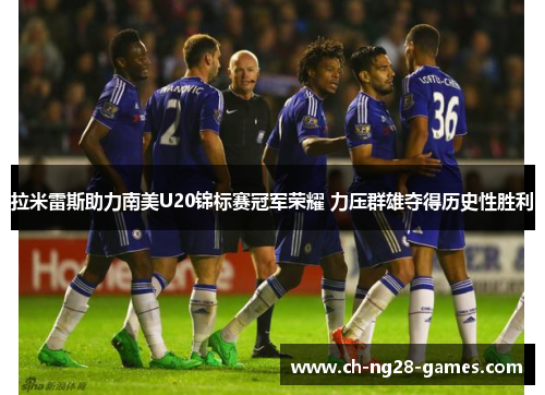 拉米雷斯助力南美U20锦标赛冠军荣耀 力压群雄夺得历史性胜利 拉米雷斯助力南美U20锦标赛冠军荣耀 力压群雄夺得历史性胜利