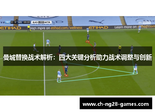 曼城替换战术解析:四大关键分析助力战术调整与创新