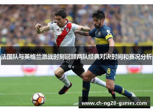 法国队与英格兰激战时刻回顾两队经典对决时间和赛况分析