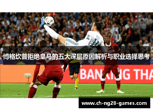 博格坎普拒绝皇马的五大深层原因解析与职业选择思考