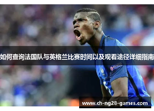 如何查询法国队与英格兰比赛时间以及观看途径详细指南