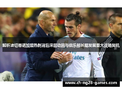 解析波切蒂诺加盟热刺背后深层动因与俱乐部长期发展重大战略契机 解析波切蒂诺加盟热刺背后深层动因与俱乐部长期发展重大战略契机