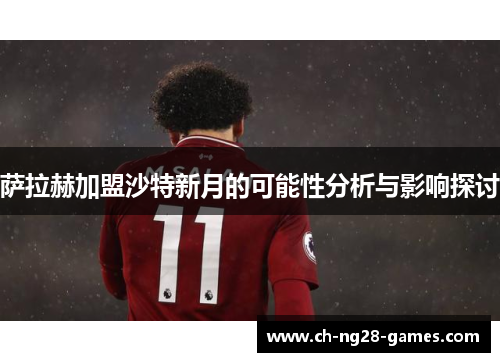 萨拉赫加盟沙特新月的可能性分析与影响探讨