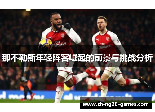 那不勒斯年轻阵容崛起的前景与挑战分析